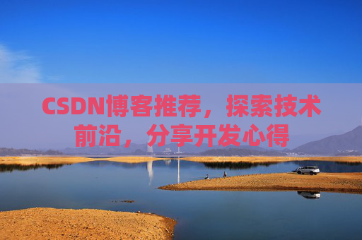 CSDN博客推荐，探索技术前沿，分享开发心得